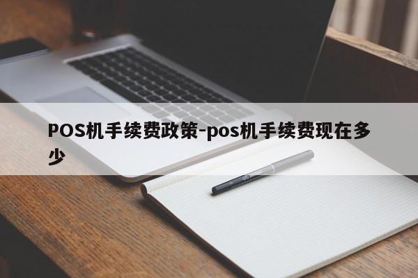 银海POS机手续费政策-pos机手续费现在多少